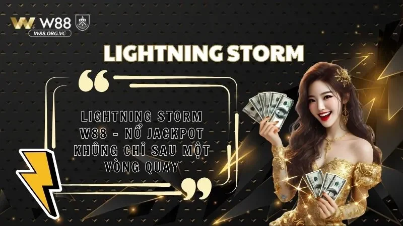 Lightning Storm W88 – Nổ Jackpot Khủng Chỉ Sau Một Vòng Quay